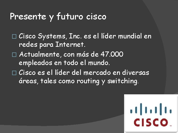 Presente y futuro cisco Cisco Systems, Inc. es el líder mundial en redes para