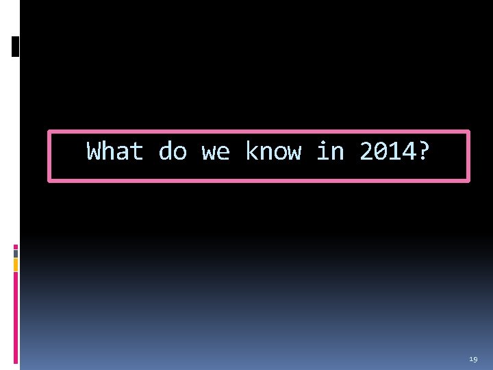 What do we know in 2014? 19 