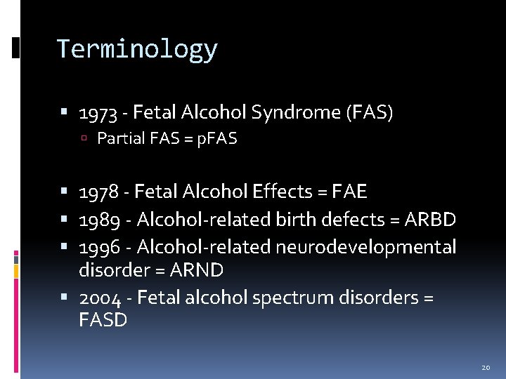 Terminology 1973 - Fetal Alcohol Syndrome (FAS) Partial FAS = p. FAS 1978 -