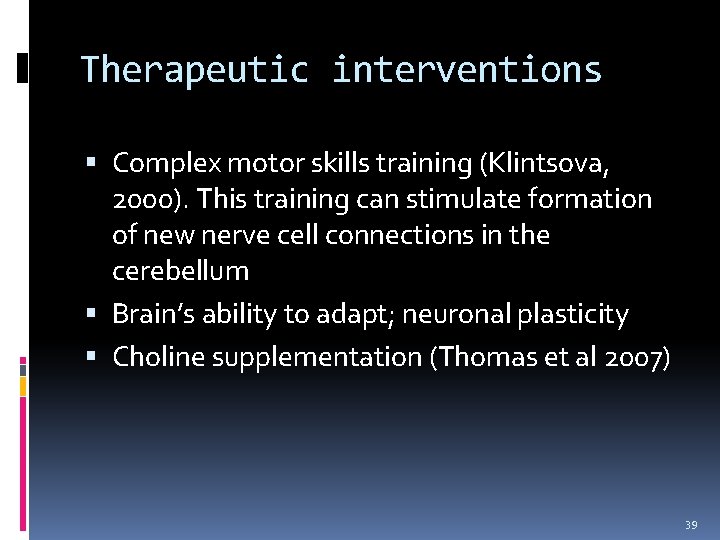 Therapeutic interventions Complex motor skills training (Klintsova, 2000). This training can stimulate formation of