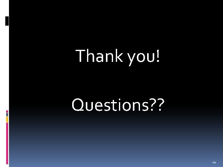 Thank you! Questions? ? 44 