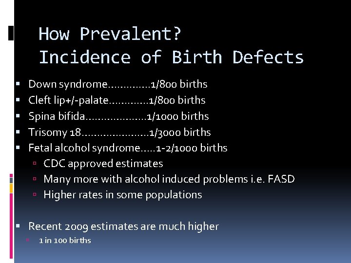 How Prevalent? Incidence of Birth Defects Down syndrome……. 1/800 births Cleft lip+/-palate…………. 1/800 births