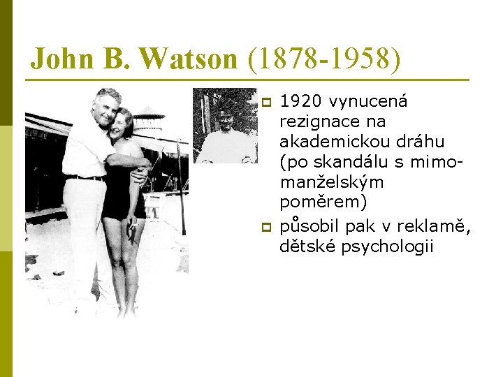 John B. Watson (1878 -1958) p p 1920 vynucená rezignace na akademickou dráhu (po