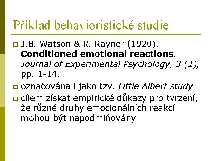 Příklad behavioristické studie J. B. Watson & R. Rayner (1920). Conditioned emotional reactions. Journal