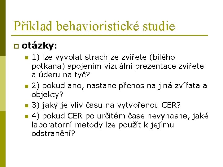 Příklad behavioristické studie p otázky: n n 1) lze vyvolat strach ze zvířete (bílého