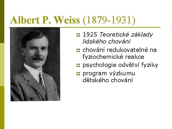 Albert P. Weiss (1879 -1931) p p 1925 Teoretické základy lidského chování redukovatelné na