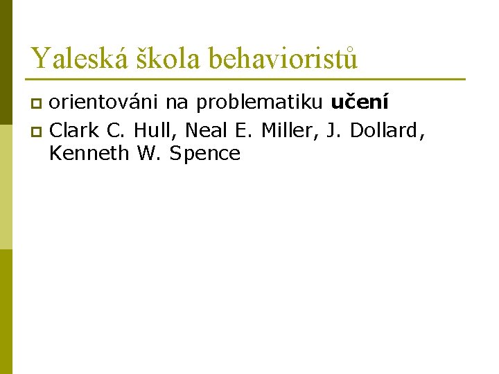 Yaleská škola behavioristů orientováni na problematiku učení p Clark C. Hull, Neal E. Miller,