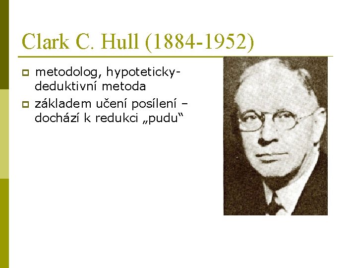 Clark C. Hull (1884 -1952) p p metodolog, hypotetickydeduktivní metoda základem učení posílení –