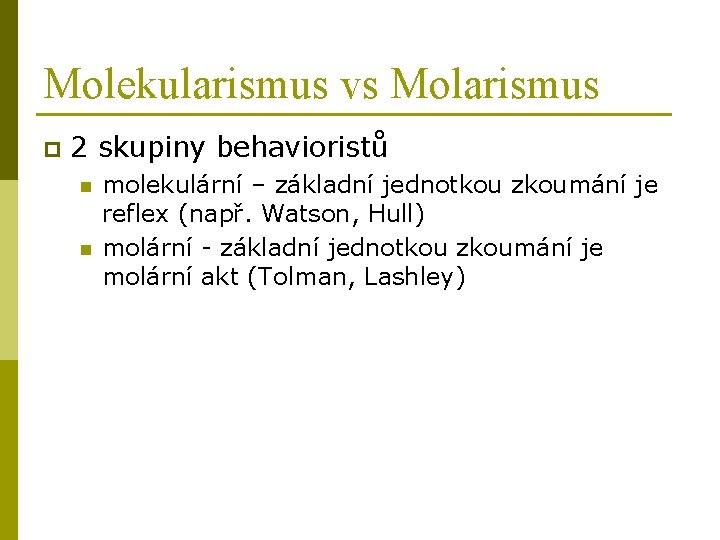 Molekularismus vs Molarismus p 2 skupiny behavioristů n n molekulární – základní jednotkou zkoumání