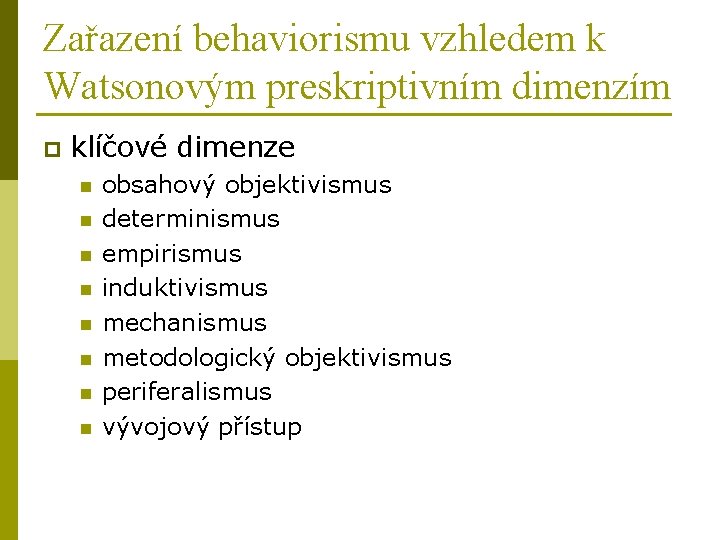 Zařazení behaviorismu vzhledem k Watsonovým preskriptivním dimenzím p klíčové dimenze n n n n