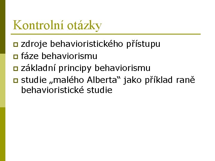 Kontrolní otázky zdroje behavioristického přístupu p fáze behaviorismu p základní principy behaviorismu p studie