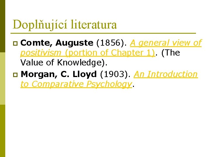 Doplňující literatura Comte, Auguste (1856). A general view of positivism (portion of Chapter 1).