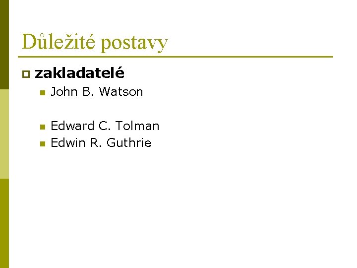 Důležité postavy p zakladatelé n John B. Watson n Edward C. Tolman Edwin R.