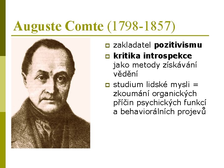 Auguste Comte (1798 -1857) p p p zakladatel pozitivismu kritika introspekce jako metody získávání