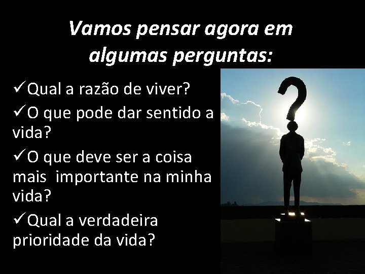 Vamos pensar agora em algumas perguntas: üQual a razão de viver? üO que pode