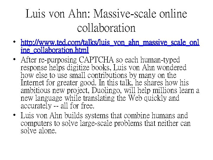 Luis von Ahn: Massive-scale online collaboration • http: //www. ted. com/talks/luis_von_ahn_massive_scale_onl ine_collaboration. html •