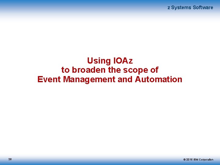 z Systems Software Using IOAz to broaden the scope of Event Management and Automation