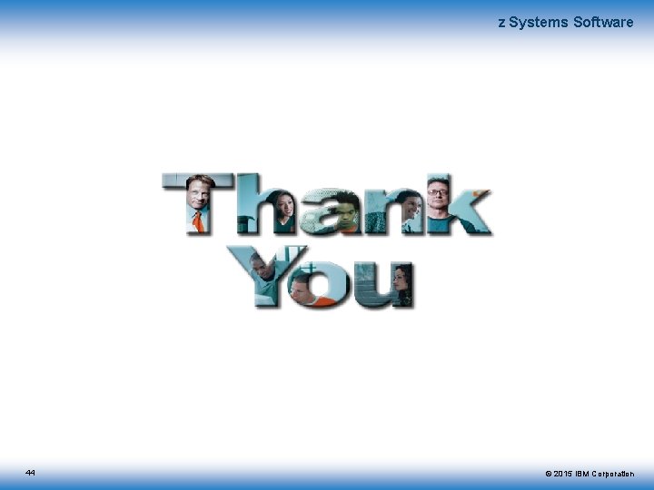 z Systems Software 44 © 2015 IBM Corporation 