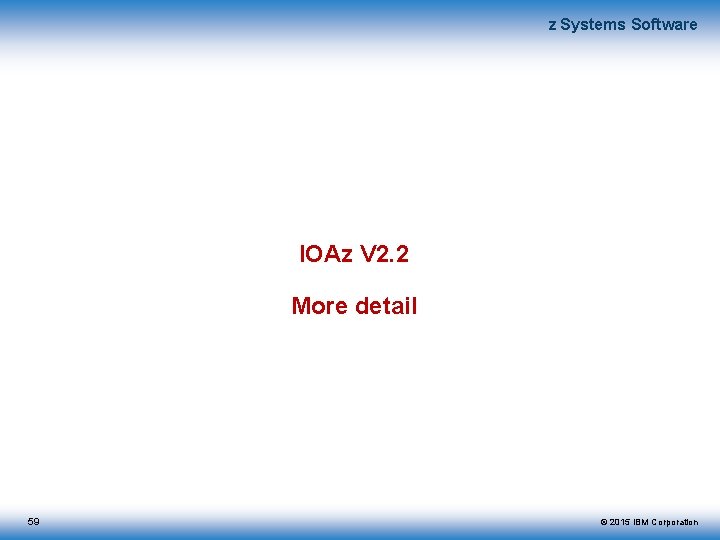 z Systems Software IOAz V 2. 2 More detail 59 © 2015 IBM Corporation