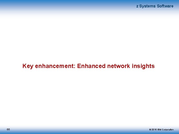 z Systems Software Key enhancement: Enhanced network insights 65 © 2015 IBM Corporation 