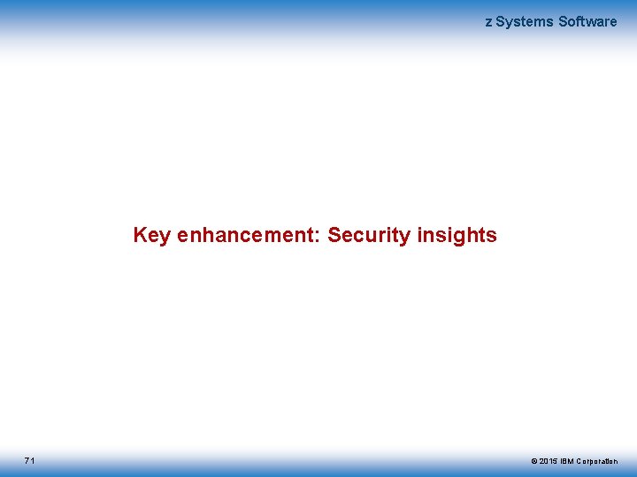 z Systems Software Key enhancement: Security insights 71 © 2015 IBM Corporation 