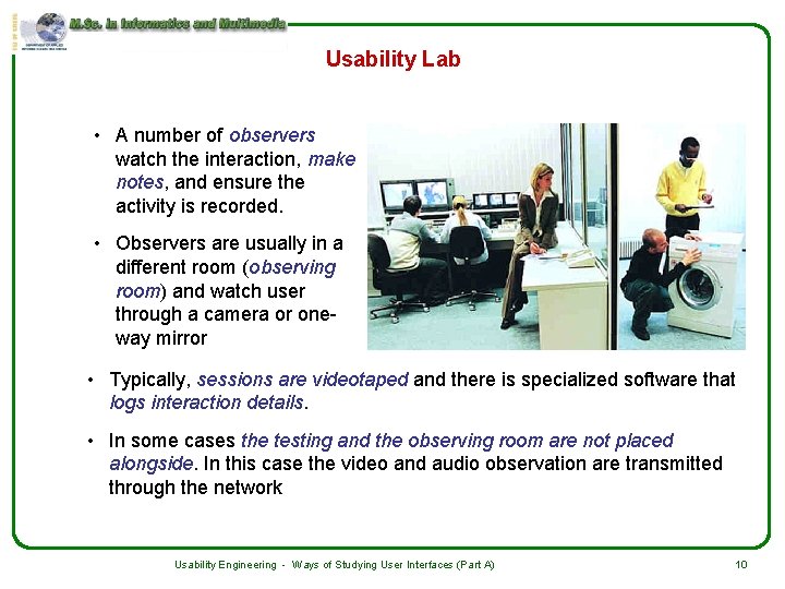 Usability Lab • A number of observers watch the interaction, make notes, and ensure