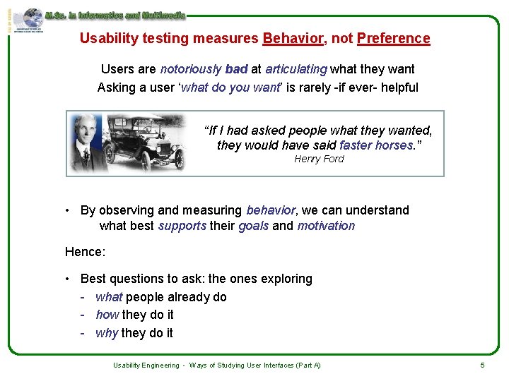 Usability testing measures Behavior, not Preference Users are notoriously bad at articulating what they