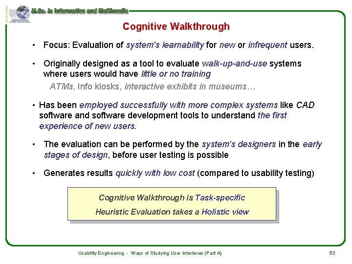 Cognitive Walkthrough • Focus: Evaluation of system's learnability for new or infrequent users. •