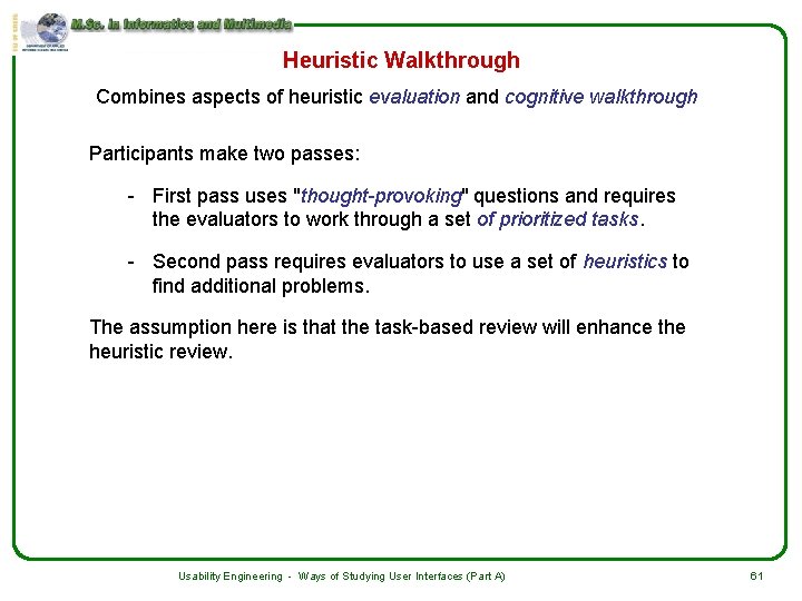 Heuristic Walkthrough Combines aspects of heuristic evaluation and cognitive walkthrough Participants make two passes: