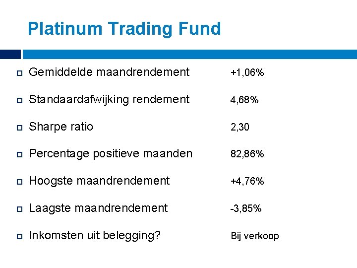 Platinum Trading Fund Gemiddelde maandrendement +1, 06% Standaardafwijking rendement 4, 68% Sharpe ratio 2,