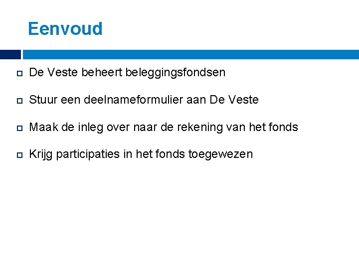 Eenvoud De Veste beheert beleggingsfondsen Stuur een deelnameformulier aan De Veste Maak de inleg