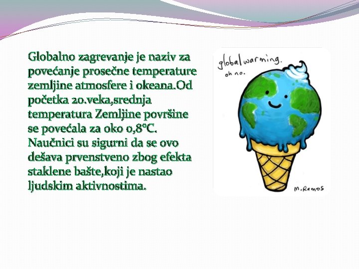 Globalno zagrevanje je naziv za povećanje prosečne temperature zemljine atmosfere i okeana. Od početka