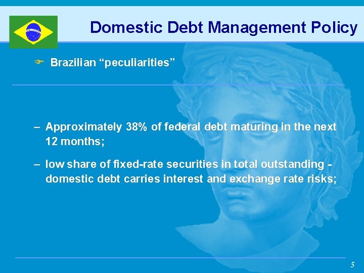 Domestic Debt Management Policy F Brazilian “peculiarities” – Approximately 38% of federal debt maturing