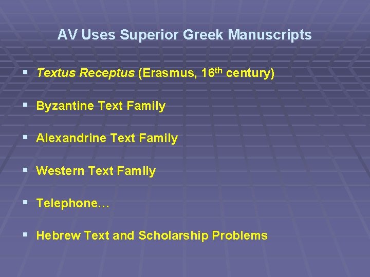 AV Uses Superior Greek Manuscripts § Textus Receptus (Erasmus, 16 th century) § Byzantine