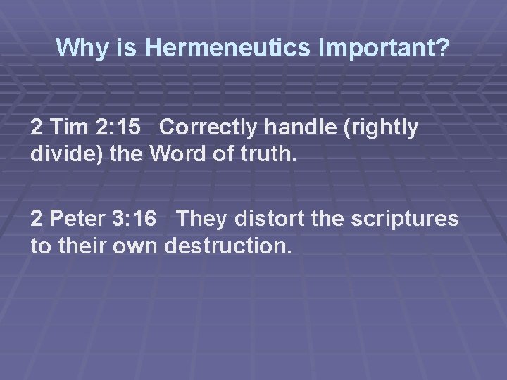 Why is Hermeneutics Important? 2 Tim 2: 15 Correctly handle (rightly divide) the Word