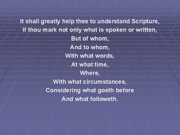 It shall greatly help thee to understand Scripture, If thou mark not only what