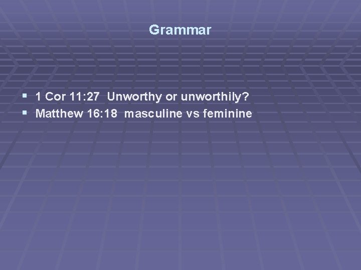 Grammar § 1 Cor 11: 27 Unworthy or unworthily? § Matthew 16: 18 masculine
