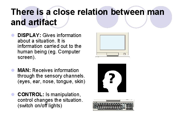 There is a close relation between man and artifact l DISPLAY: Gives information about