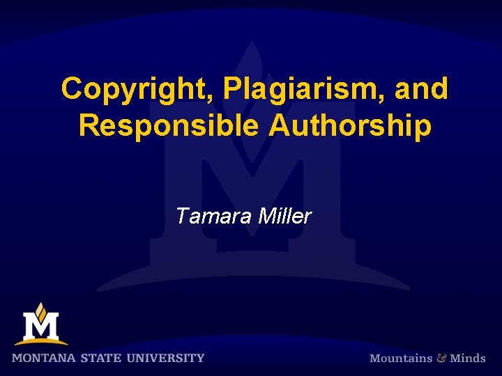 Copyright, Plagiarism, and Responsible Authorship Tamara Miller 