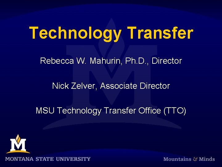Technology Transfer Rebecca W. Mahurin, Ph. D. , Director Nick Zelver, Associate Director MSU