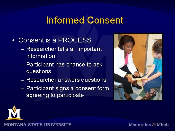 Informed Consent • Consent is a PROCESS. . . – Researcher tells all important