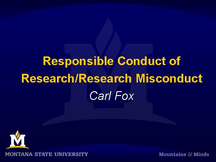 Responsible Conduct of Research/Research Misconduct Carl Fox 