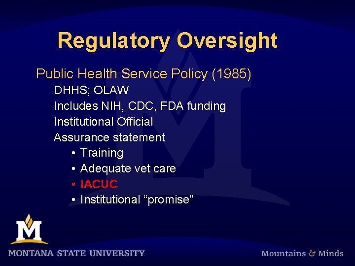 Regulatory Oversight Public Health Service Policy (1985) DHHS; OLAW Includes NIH, CDC, FDA funding