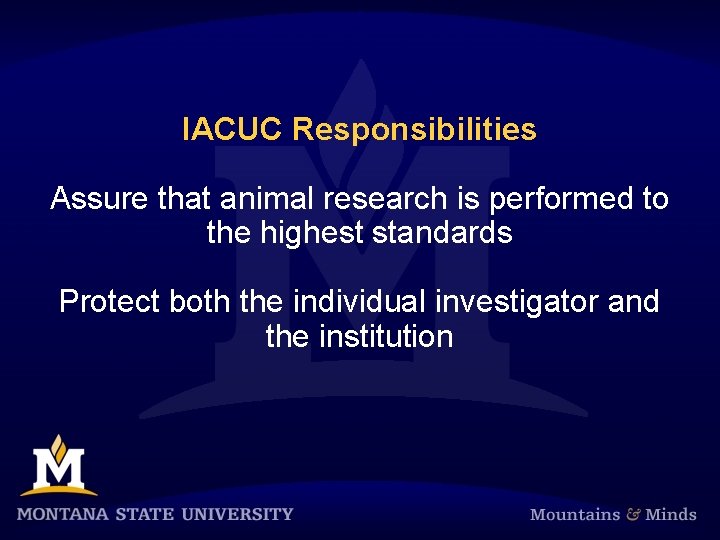 IACUC Responsibilities Assure that animal research is performed to the highest standards Protect both