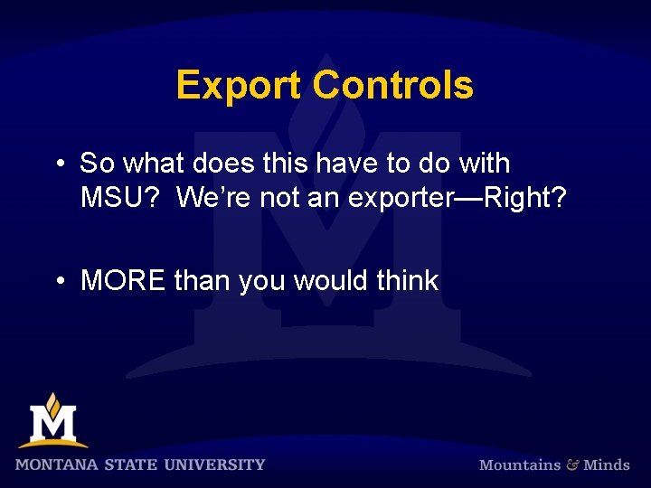 Export Controls • So what does this have to do with MSU? We’re not