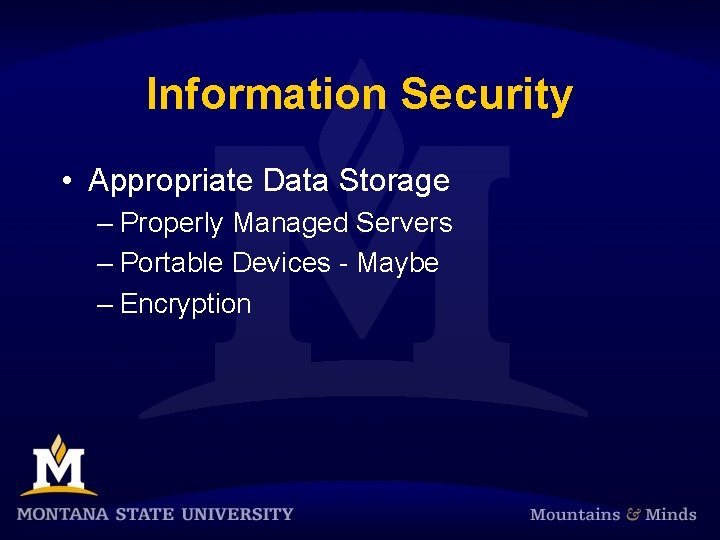 Information Security • Appropriate Data Storage – Properly Managed Servers – Portable Devices -