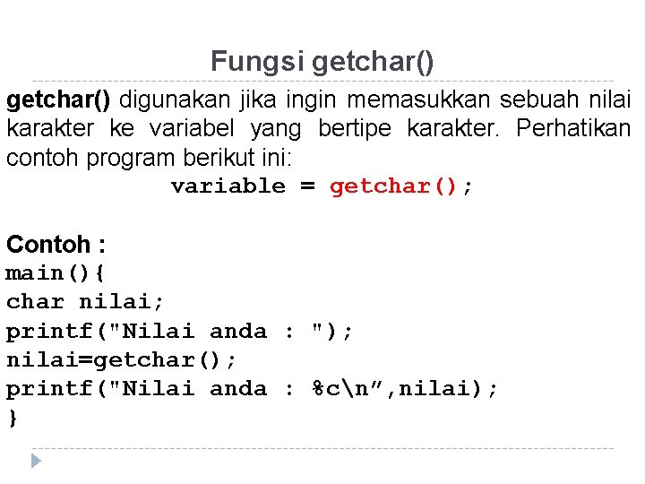 Fungsi getchar() digunakan jika ingin memasukkan sebuah nilai karakter ke variabel yang bertipe karakter. Fungsi getchar() digunakan jika ingin memasukkan sebuah nilai karakter ke variabel yang bertipe karakter.