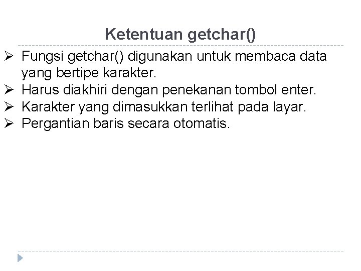 Ketentuan getchar() Ø Fungsi getchar() digunakan untuk membaca data yang bertipe karakter. Ø Harus Ketentuan getchar() Ø Fungsi getchar() digunakan untuk membaca data yang bertipe karakter. Ø Harus
