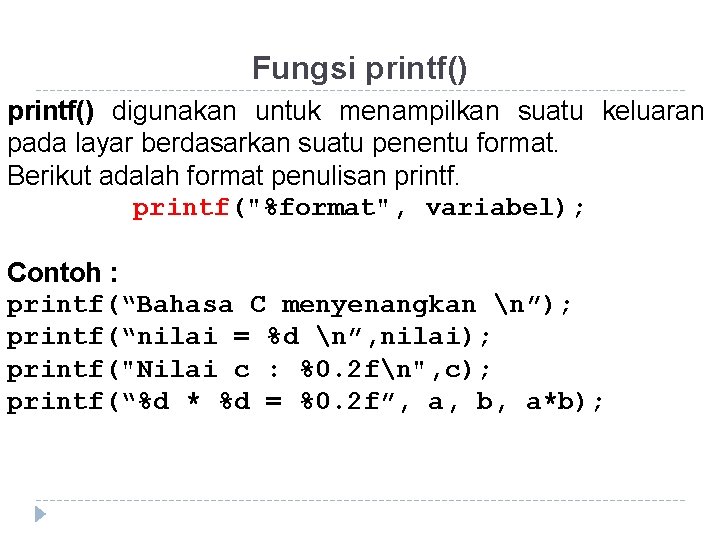 Fungsi printf() digunakan untuk menampilkan suatu keluaran pada layar berdasarkan suatu penentu format. Berikut Fungsi printf() digunakan untuk menampilkan suatu keluaran pada layar berdasarkan suatu penentu format. Berikut