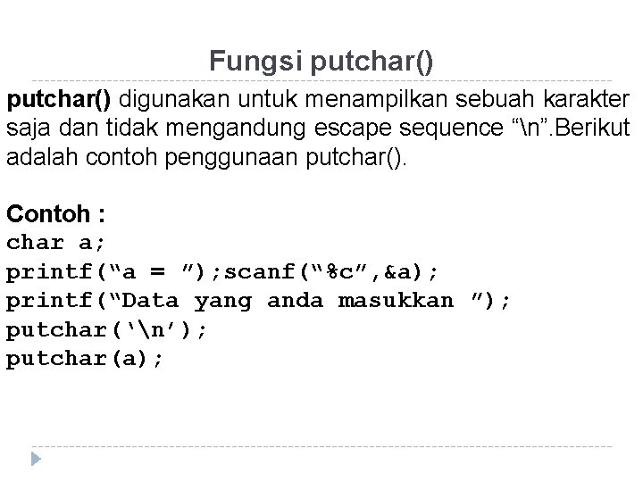 Fungsi putchar() digunakan untuk menampilkan sebuah karakter saja dan tidak mengandung escape sequence “n”. Fungsi putchar() digunakan untuk menampilkan sebuah karakter saja dan tidak mengandung escape sequence “n”.